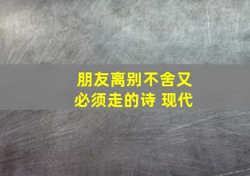 朋友离别不舍又必须走的诗 现代